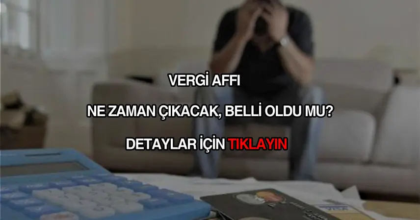 Vergi affı ne zaman çıkacak?